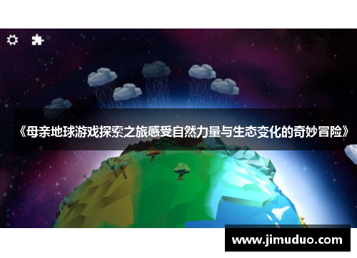 《母亲地球游戏探索之旅感受自然力量与生态变化的奇妙冒险》